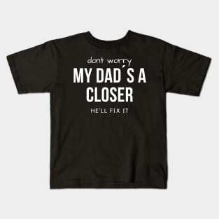 Don´t worry. My Dad´s a Closer, he´ll fix it! Kids T-Shirt